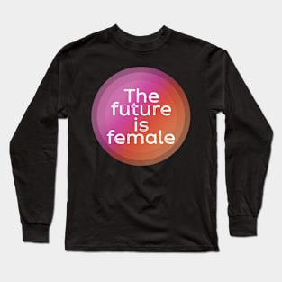 the future is female Long Sleeve T-Shirt